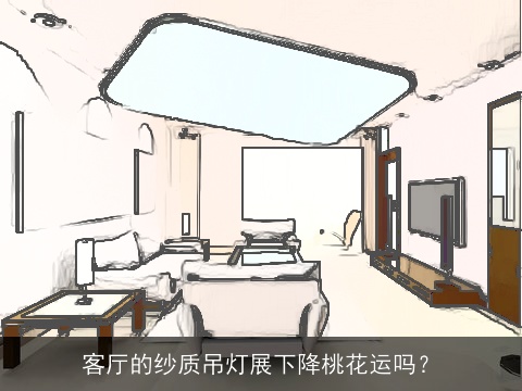 客厅的纱质吊灯展下降桃花运吗？