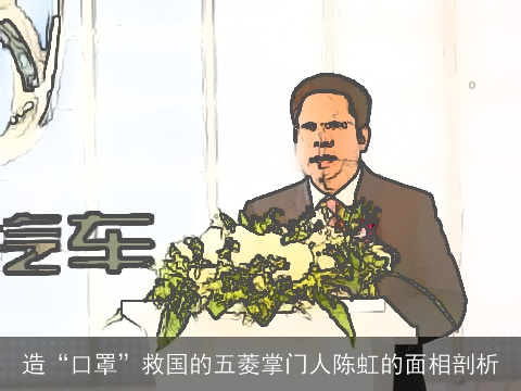 造“口罩”救国的五菱掌门人陈虹的面相剖析