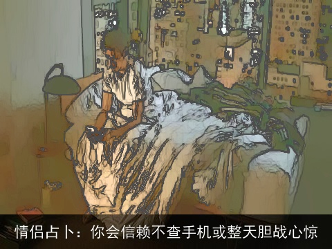 情侣占卜：你会信赖不查手机或整天胆战心惊