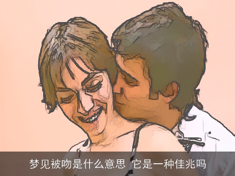 梦见被吻是什么意思 它是一种佳兆吗