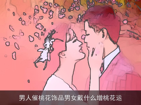 男人催桃花饰品男女戴什么增桃花运