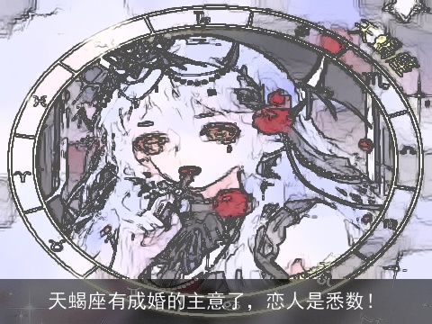 天蝎座有成婚的主意了，恋人是悉数！