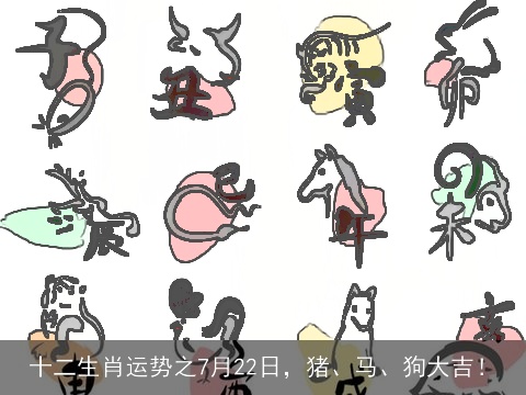 十二生肖运势之7月22日，猪、马、狗大吉！