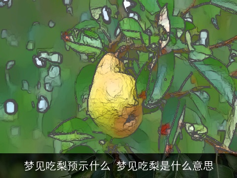 梦见吃梨预示什么 梦见吃梨是什么意思