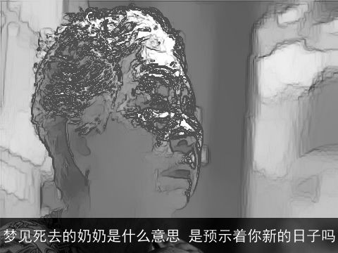 梦见死去的奶奶是什么意思 是预示着你新的日子吗