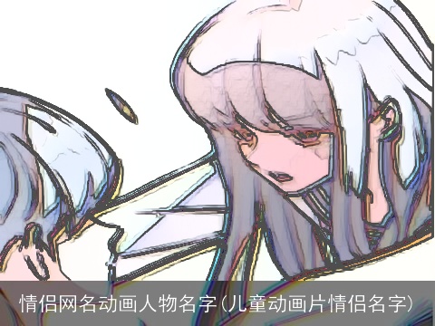 情侣网名动画人物名字(儿童动画片情侣名字)