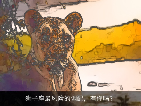 狮子座最风险的调配，有你吗？