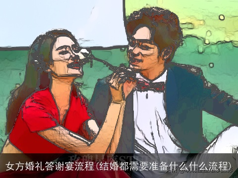 女方婚礼答谢宴流程(结婚都需要准备什么什么流程)