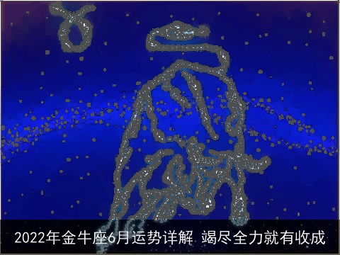 2022年金牛座6月运势详解 竭尽全力就有收成
