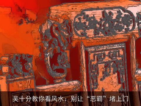 吴十分教你看风水：别让“恶霸”堵上门