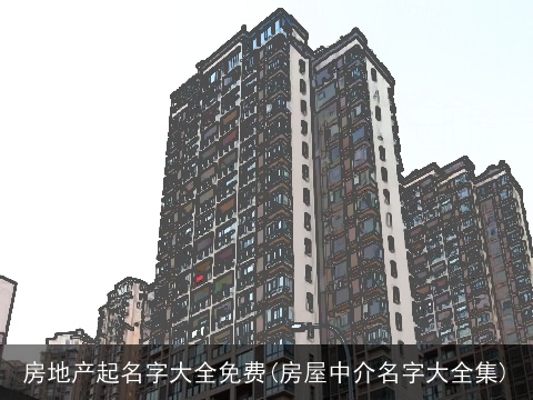 房地产起名字大全免费(房屋中介名字大全集)