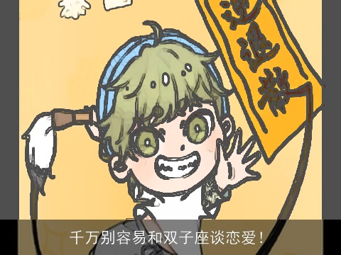 千万别容易和双子座谈恋爱！