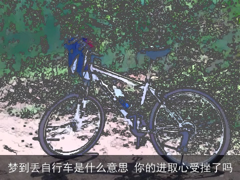 梦到丢自行车是什么意思 你的进取心受挫了吗