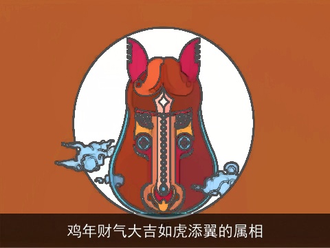 鸡年财气大吉如虎添翼的属相