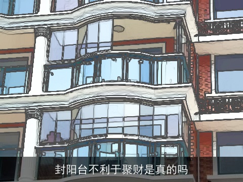 封阳台不利于聚财是真的吗