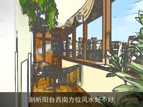 剖析阳台西南方位风水好不好