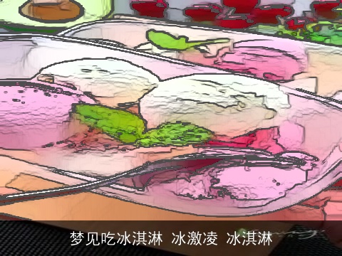 梦见吃冰淇淋 冰激凌 冰淇淋