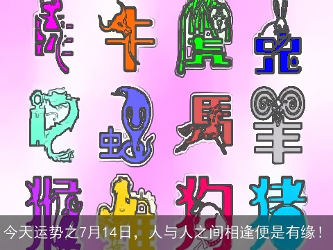 今天运势之7月14日，人与人之间相逢便是有缘！
