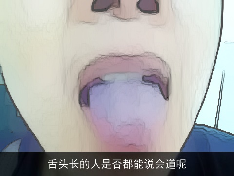 舌头长的人是否都能说会道呢