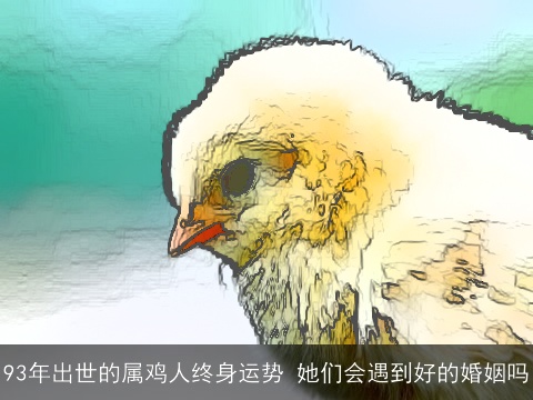 93年出世的属鸡人终身运势 她们会遇到好的婚姻吗