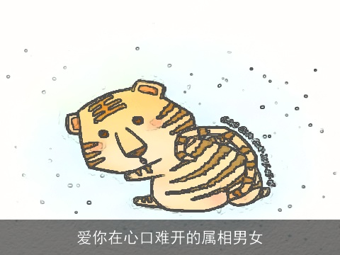 爱你在心口难开的属相男女