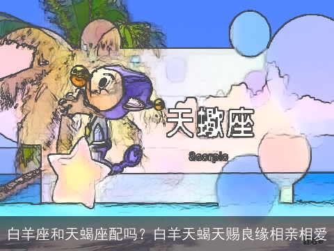 白羊座和天蝎座配吗？白羊天蝎天赐良缘相亲相爱