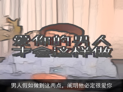 男人假如做到这两点，阐明他必定很爱你