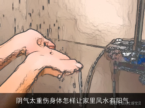 阴气太重伤身体怎样让家里风水有阳气