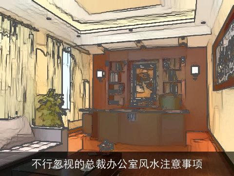 不行忽视的总裁办公室风水注意事项