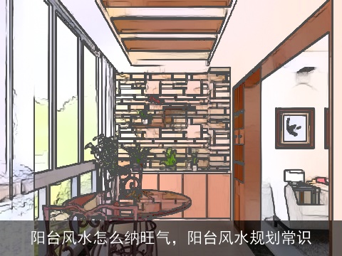 阳台风水怎么纳旺气，阳台风水规划常识