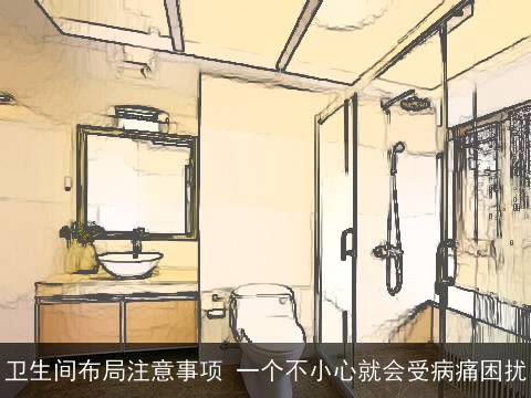 卫生间布局注意事项 一个不小心就会受病痛困扰