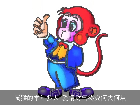 属猴的本年多大 爱情财气终究何去何从