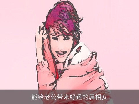 能给老公带来好运的属相女