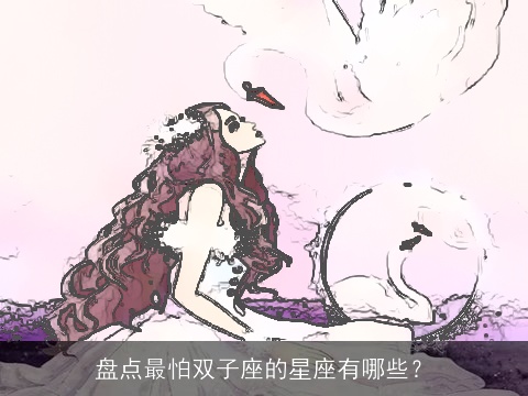 盘点最怕双子座的星座有哪些？