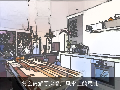 怎么破解厨房餐厅风水上的忌讳