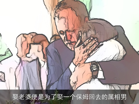 娶老婆便是为了娶一个保姆回去的属相男