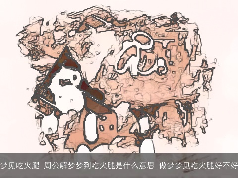 梦见吃火腿_周公解梦梦到吃火腿是什么意思_做梦梦见吃火腿好不好