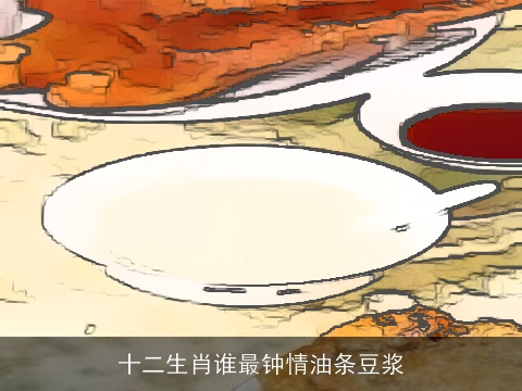 十二生肖谁最钟情油条豆浆