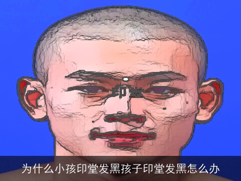 为什么小孩印堂发黑孩子印堂发黑怎么办