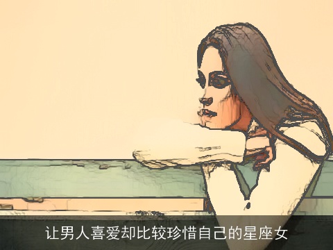 让男人喜爱却比较珍惜自己的星座女