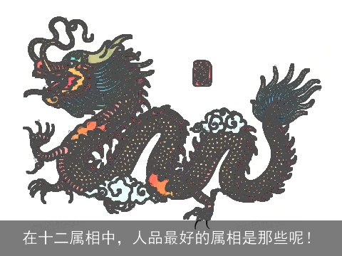 在十二属相中，人品最好的属相是那些呢！