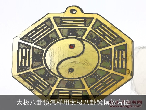 太极八卦镜怎样用太极八卦镜摆放方位