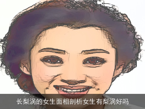 长梨涡的女生面相剖析女生有梨涡好吗