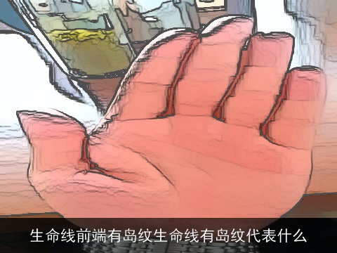 生命线前端有岛纹生命线有岛纹代表什么