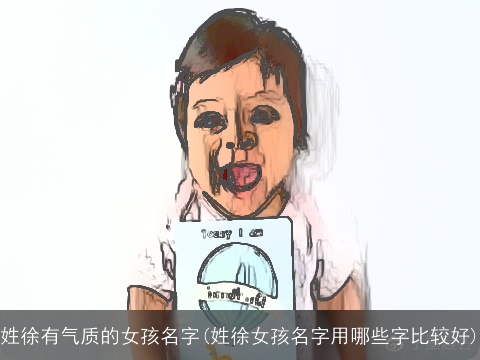 姓徐有气质的女孩名字(姓徐女孩名字用哪些字比较好)