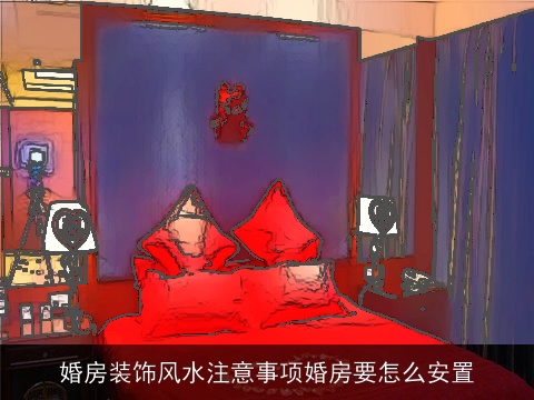 婚房装饰风水注意事项婚房要怎么安置