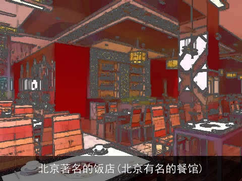 北京著名的饭店(北京有名的餐馆)