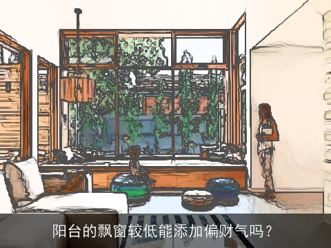 阳台的飘窗较低能添加偏财气吗？