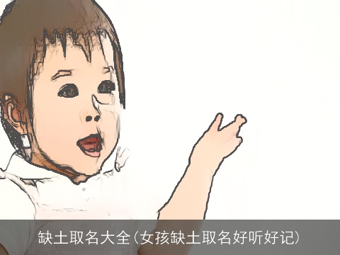 缺土取名大全(女孩缺土取名好听好记)
