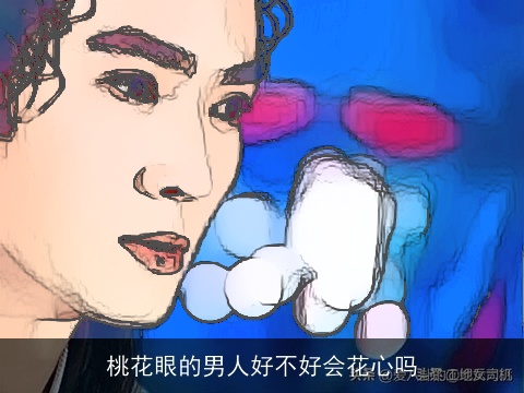 桃花眼的男人好不好会花心吗